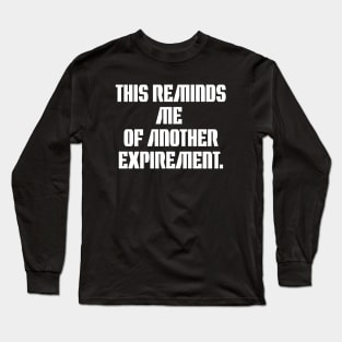 THIS REMIND ME OF ANOTHER EXPERIMENT Long Sleeve T-Shirt